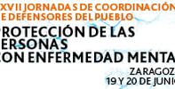 Protección de las personas con enfermedad mental. XXVII Jornadas de Coordinación de Defensores del Pueblo. Zaragoza, 19 y 20 de junio de 2012