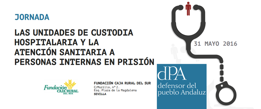 Jornada sobre las Unidades de Custodia Hospitalaria y la atención sanitaria a personas internas en prisión Jornada sobre las Unidades de Custodia Hospitalaria y la atención sanitaria a personas internas en prisión