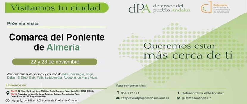 La Oficina de Información y Atención Ciudadana del Defensor del Pueblo andaluz se desplaza el 22 y 23 de noviembre a El Ejido y Roquetas para la atención presencial a la ciudadanía La Oficina de Información y Atención Ciudadana del Defensor del Pueblo andaluz se desplaza el 22 y 23 de noviembre a El Ejido y Roquetas para la atención presencial a la ciudadanía