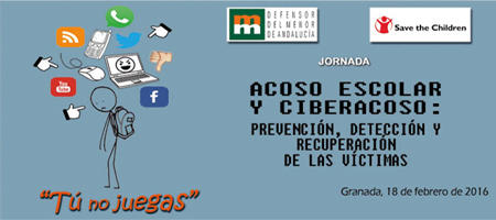Jornada sobre acoso escolar y ciberacoso: prevención, detección y recuperación de las víctimas "Tu no juegas" Jornada sobre acoso escolar y ciberacoso: prevención, detección y recuperación de las víctimas "Tu no juegas"